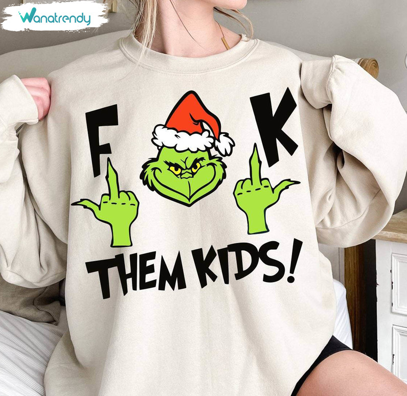 Fck Them Kids Shirt, Christmas Dr Seuss Unisex T Shirt Crewneck Sweatshirt