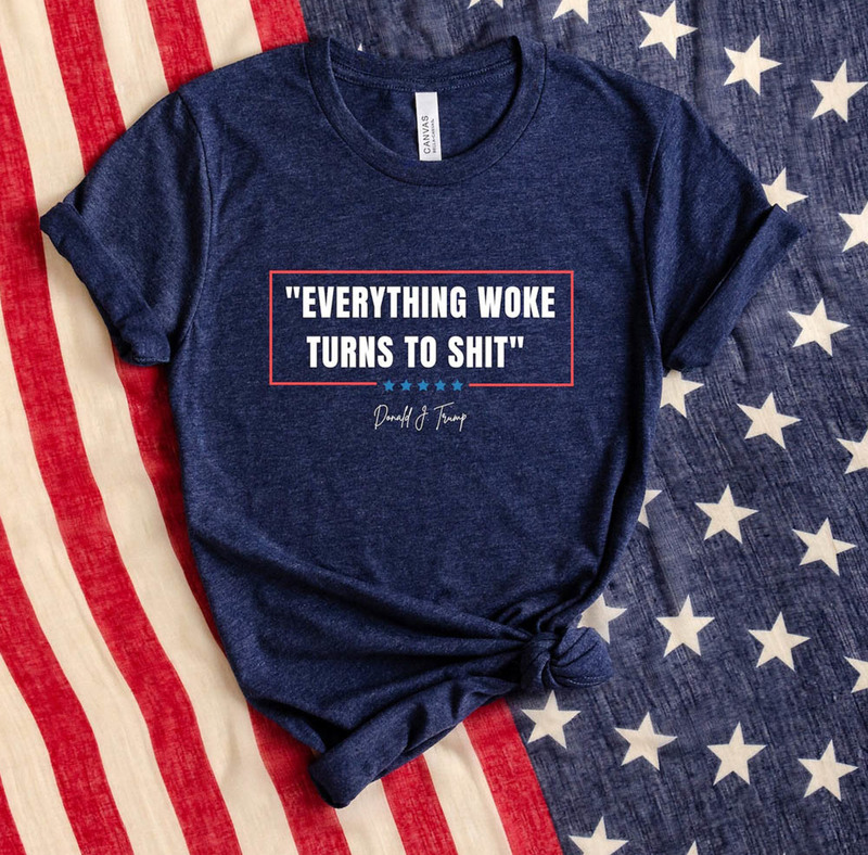 Everything Woke Turns To Shit Donald Trump Shirt