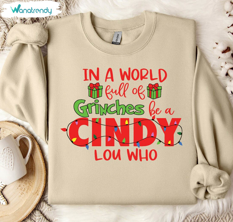 In A World Full Of Grinches Be A Cindy Lou Who Shirt, Christmas Holiday Sweater Long Sleeve