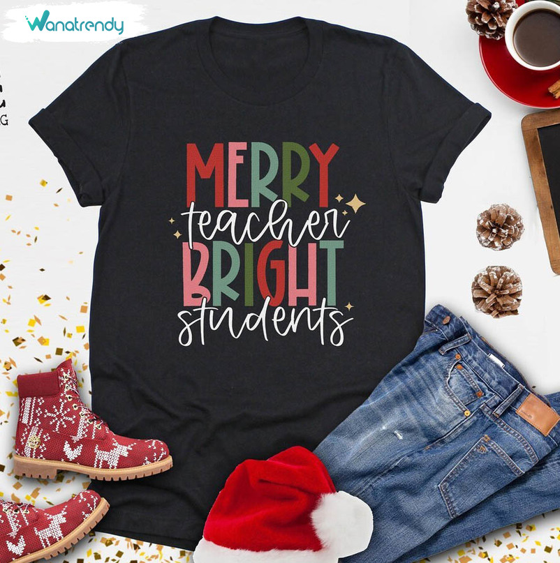 Teacher Christmas Shirt, Merry Teacher Bright Students Crewneck Sweatshirt Tee Tops