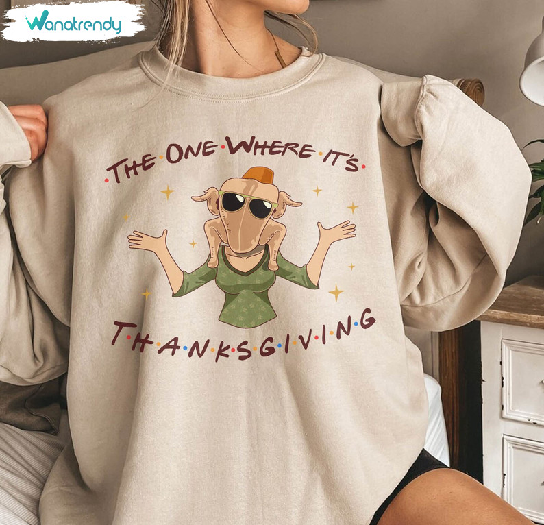 The One Where Its Thanksgiving Shirt, Friends Turkey Funny Crewneck Sweatshirt Tee Tops
