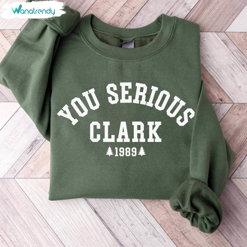 You Serious Clark Sweatshirt, Griswold Christmas Crewneck Sweatshirt Tee Tops