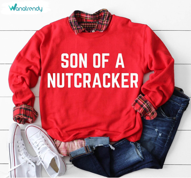 Son Of A Nutcracker Shirt, Christmas Unisex T Shirt Crewneck Sweatshirt