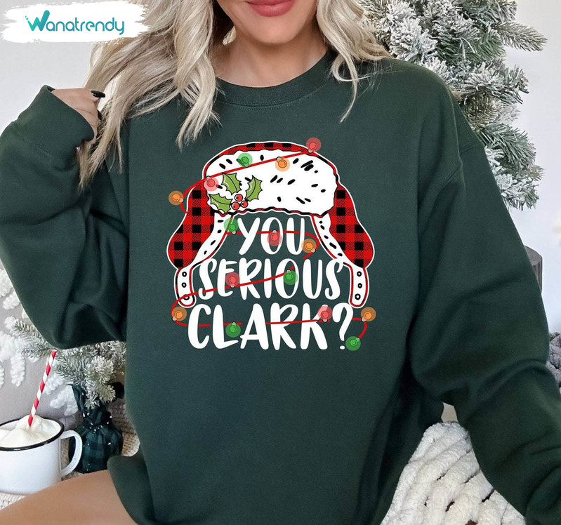 You Serious Clark Cute Shirt, Christmas Movie Unisex Hoodie Tee Tops