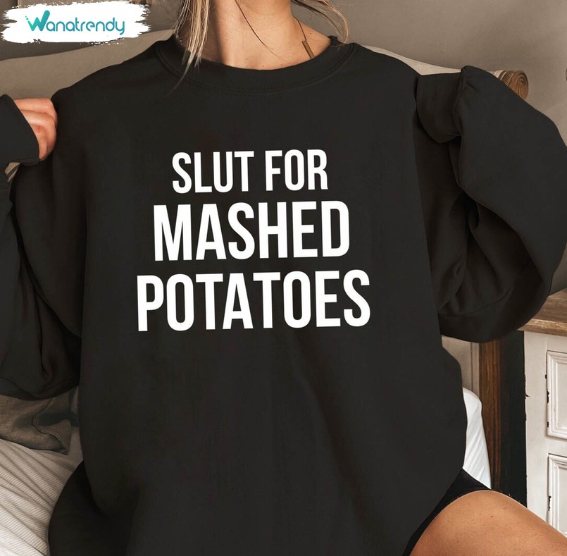 Slut For Mashed Potatoes Shirt, Trendy Long Sleeve Unisex Hoodie