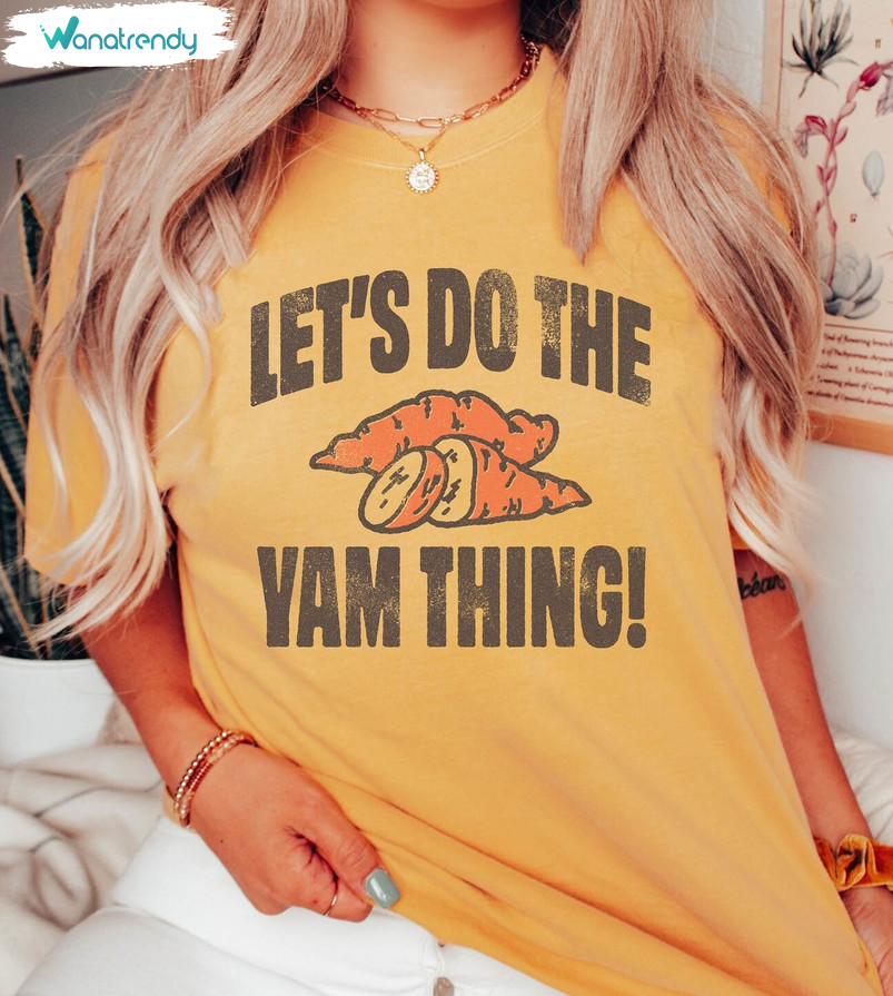 Comfort Let's Do The Yam Thing Shirt, Thanksgiving Day Sweater Tee Tops