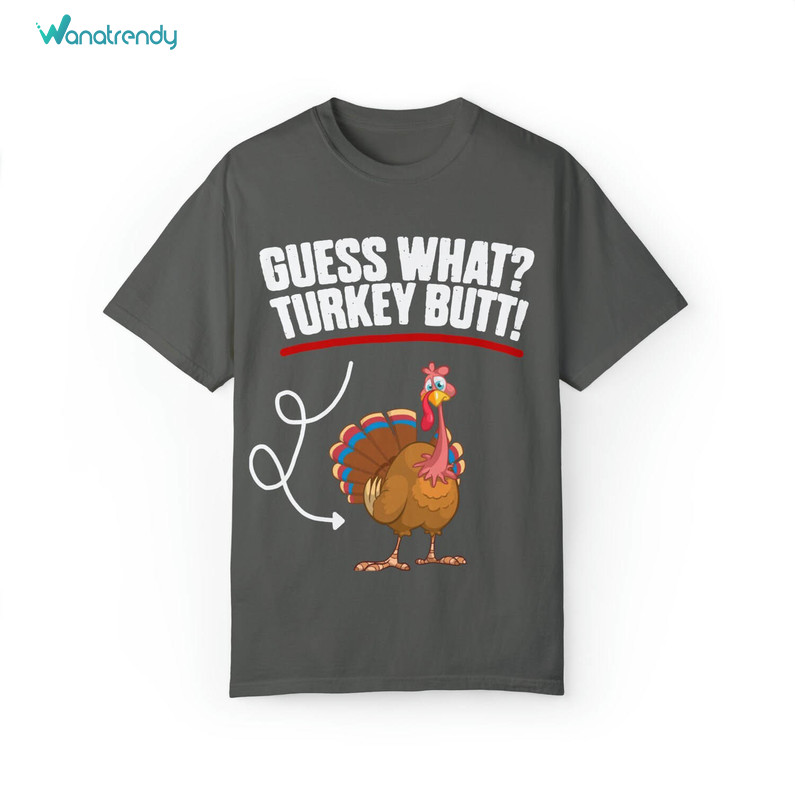 Silly Funny Quote Thanksgiving Shirt, Guess What Turkey Butt Unisex T Shirt Long Sleeve