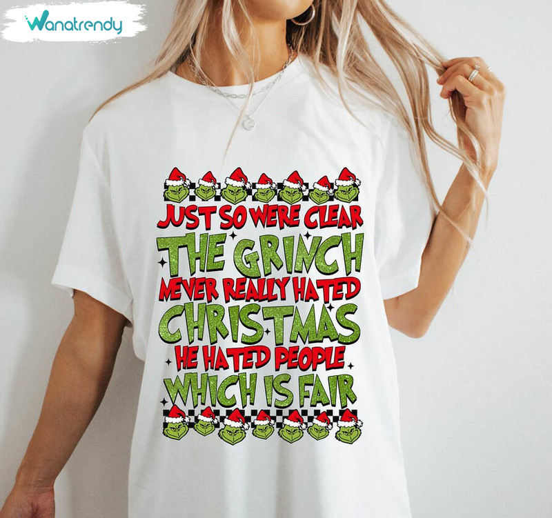 Just So We're Clear The Grinch Shirt, Christmas He Hated People Sweater Unisex Hoodie