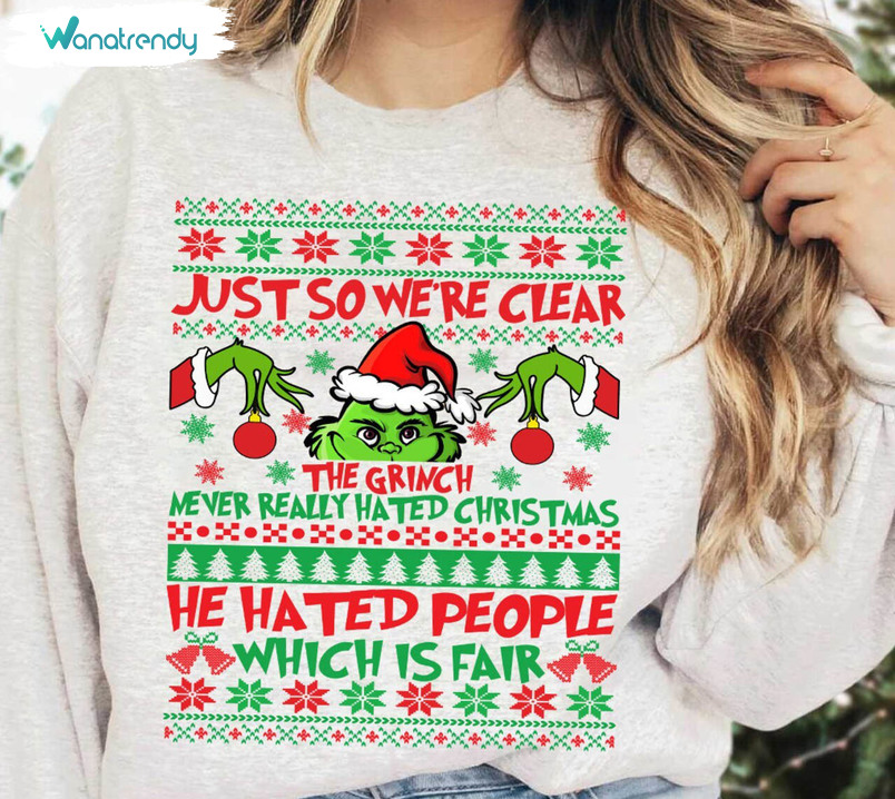 Just So We Re Clear The Green Never Really Hated Shirt, Christmas Tee Tops Crewneck Sweatshirt