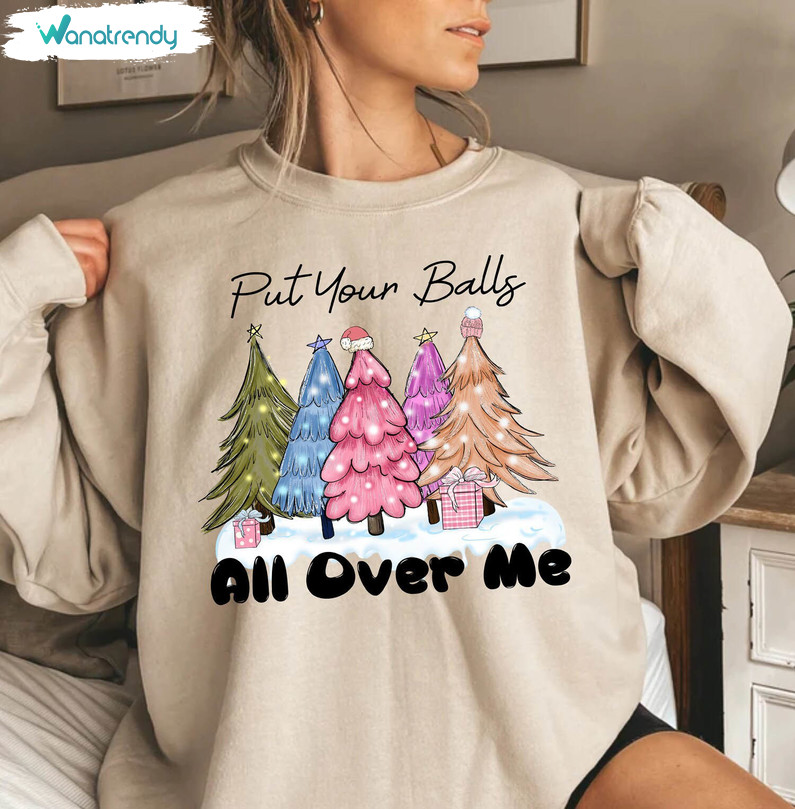 Put Your Balls All Over Me Christmas Cute Shirt, Dirty Humor Christmas Tee Tops Sweater