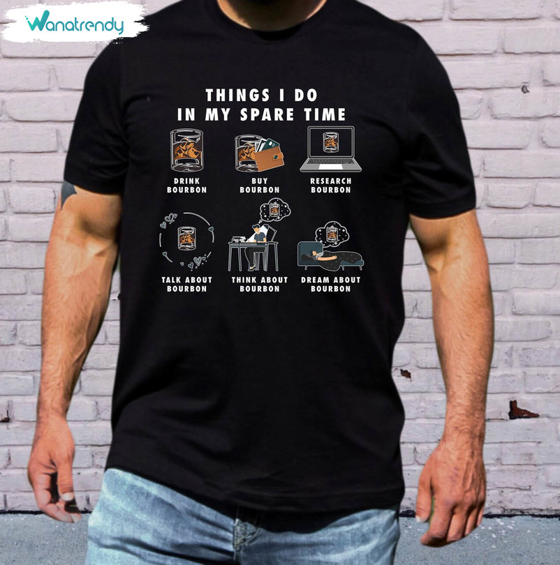 Things I Do In My Spare Time Shirt, Bourbon Lover Unisex T Shirt Long Sleeve