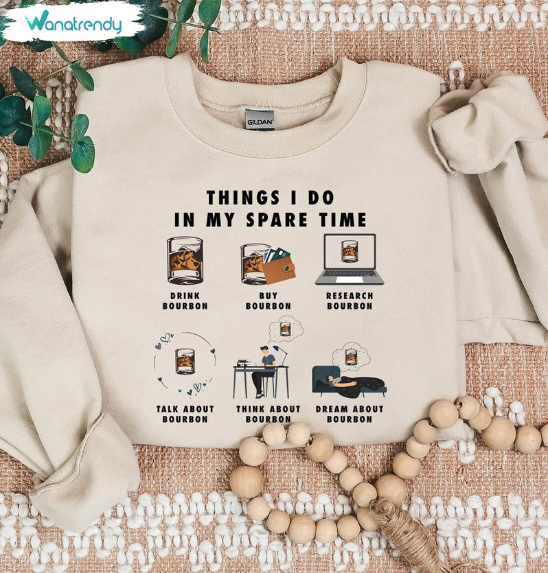 Things I Do In My Spare Time Shirt, Bourbon Lover Unisex Hoodie Crewneck Sweatshirt