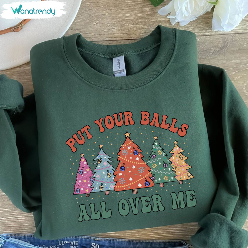 Put Your Balls All Over Me Christmas Trendy Shirt, Ugly Christmas Tee Tops Sweater