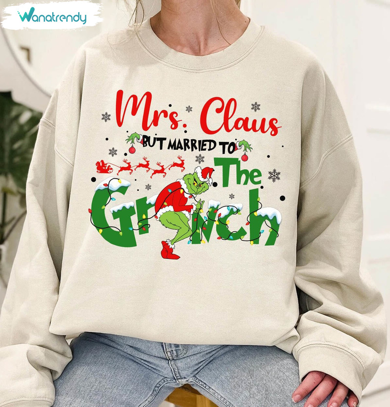 Mrs Claus But Married To The Grinch Shirt, Merry Grinch T-Shirt Crewneck Sweatshirt