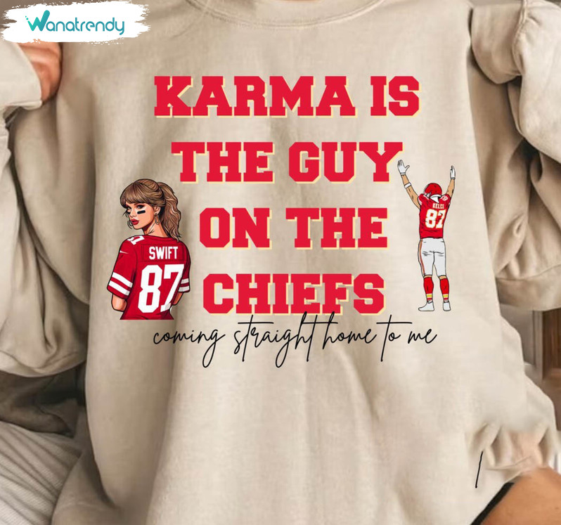 Karma Is The Guy On The Chiefs Shirt, The Chiefs Coming Straight Home To Me Short Sleeve Unisex T Shirt
