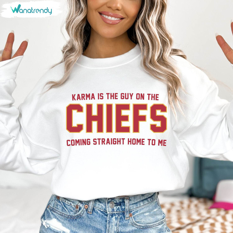 Karma Is The Guy On The Chiefs Shirt, Football Trendy Unisex T Shirt Long Sleeve