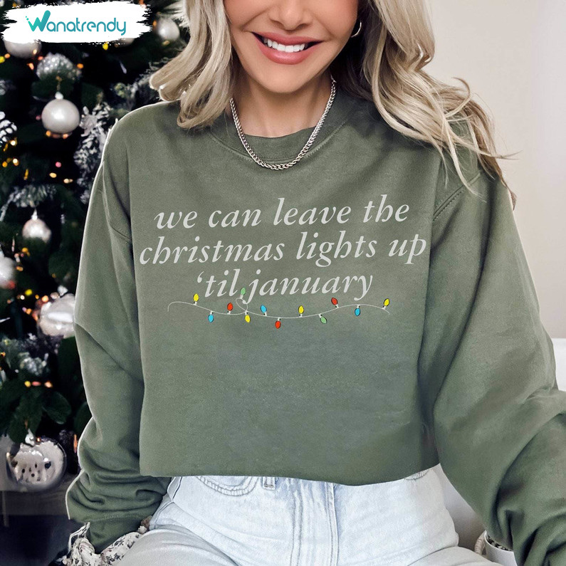 We Can Leave The Christmas Lights Up Til January Shirt, Trendy Christmas Long Sleeve Unisex T Shirt