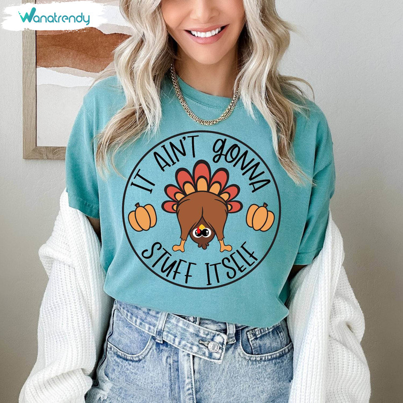 Thanksgiving Comfort Shirt, Funny It Ain't Gonna Stuff Itself Sweatshirt Long Sleeve