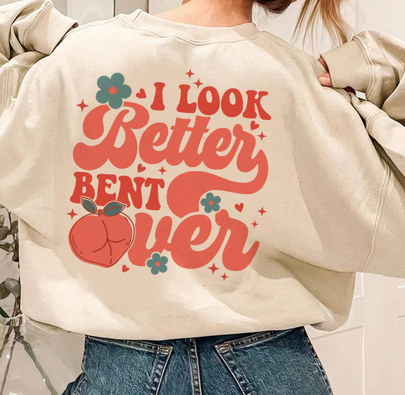 I Look Better Bent Over Peach Booty Cute Shirt