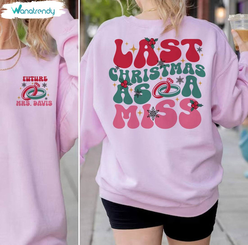 Last Christmas As A Miss Sweatshirt, Xmas Matching Crewneck Sweatshirt Tee Tops