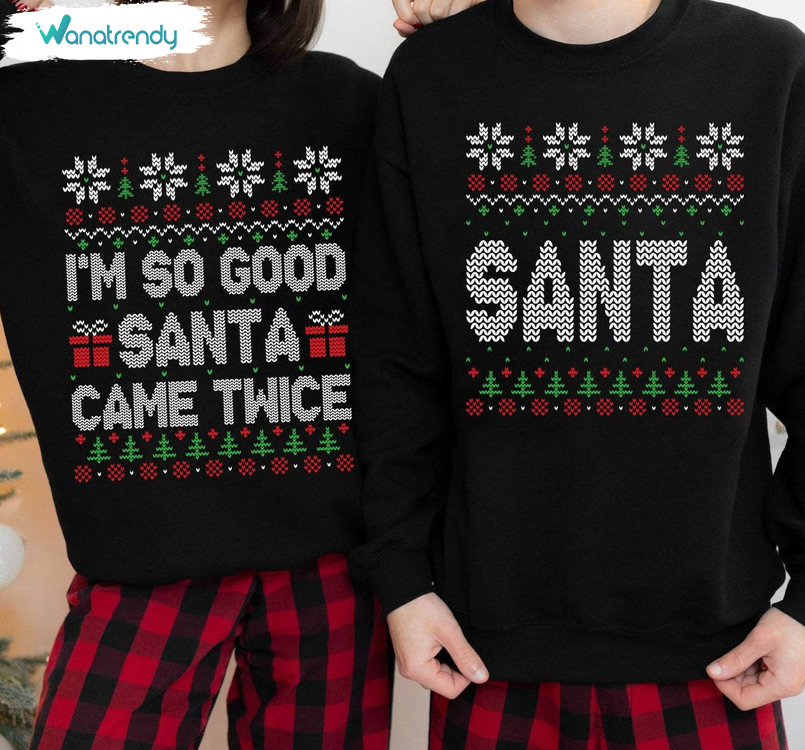 I M So Good Santa Came Twice Santa Shirt, Funny Couples Short Sleeve Sweater