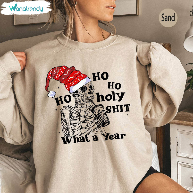 Ho Ho Holy Shit What A Year Shirt, Skeleton Santa Crewneck Sweatshirt Unisex Hoodie