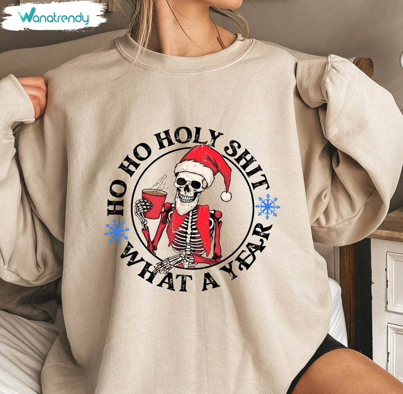 Ho Ho Holy Shit What A Year Funny Shirt, Christmas Skeleton Sweater Crewneck Sweatshirt
