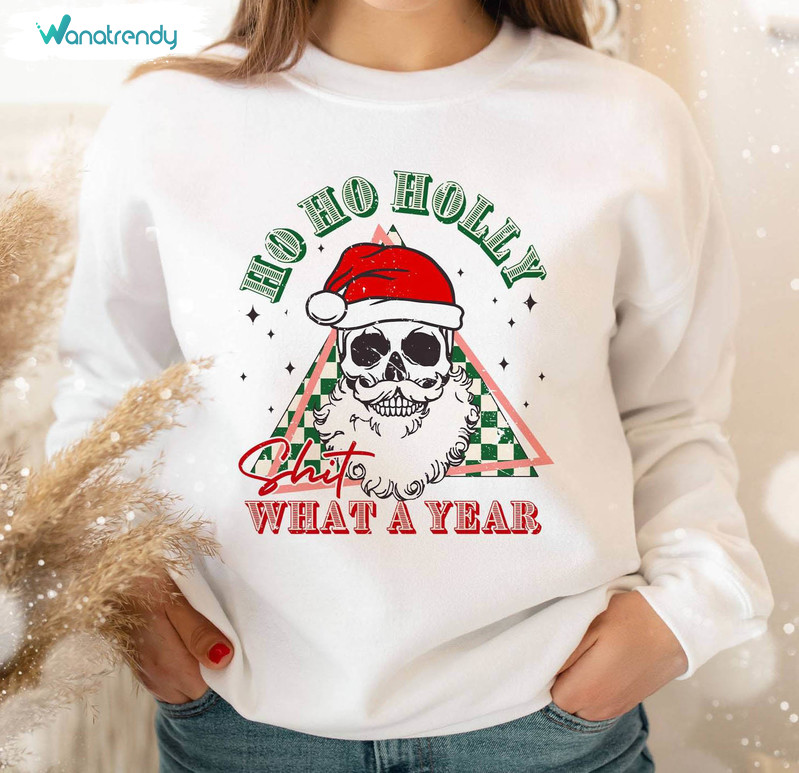 Skeleton Christmas Shirt, Funny Ho Ho Holy Shit What A Year Unisex T Shirt Crewneck Sweatshirt