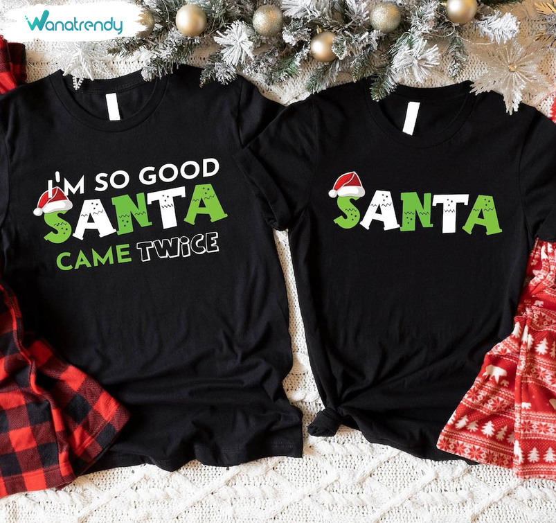I'm So Good Santa Came Twice Shirt, Family Christmas Tee Tops Short Sleeve
