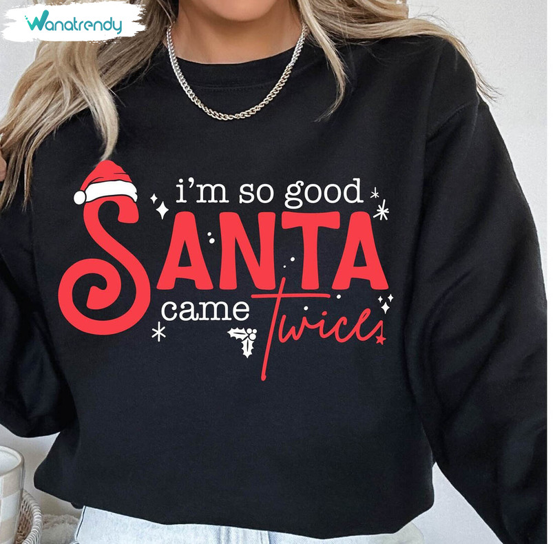 I'm So Good Santa Came Twice Shirt, Funny Christmas Tee Tops Short Sleeve