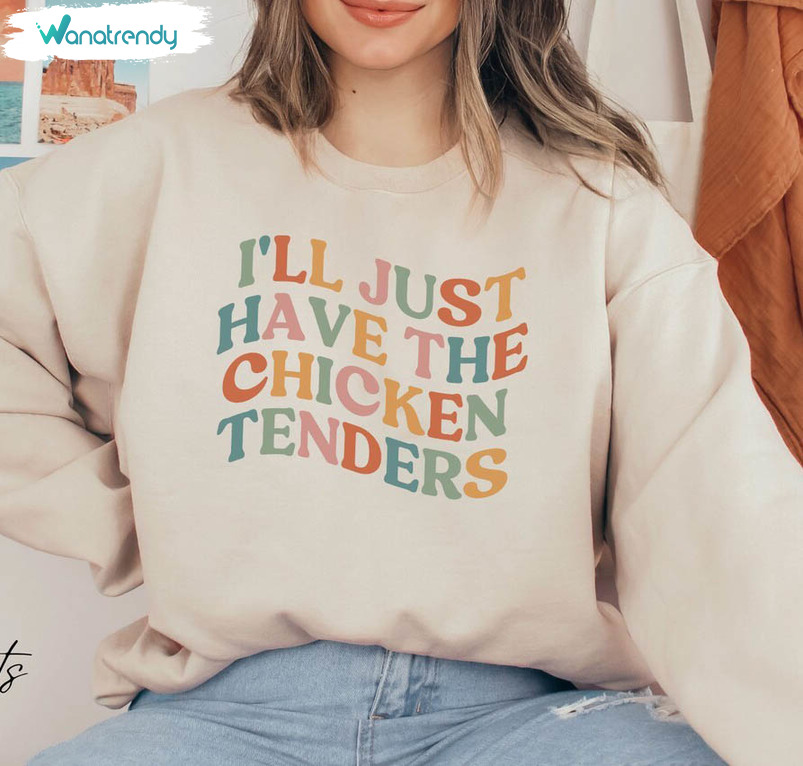 I'll Just Have The Chicken Tenders Shirt, Funny Sayings Crewneck Sweatshirt Long Sleeve