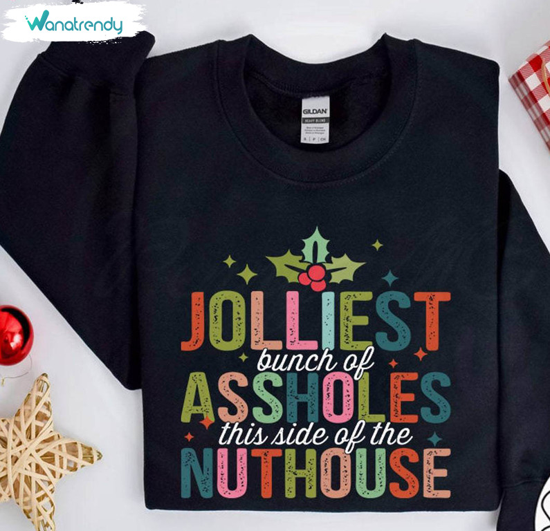 Jolliest Bunch Of Assholes This Side Of The Nuthouse Shirt, Funny Christmas Unisex T Shirt Sweater