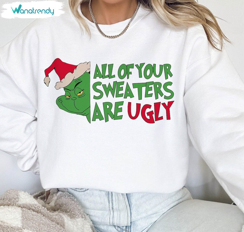 All Of Your Sweaters Are Ugly Grinch Shirt, Christmas Movie Long Sleeve Crewneck Sweatshirt