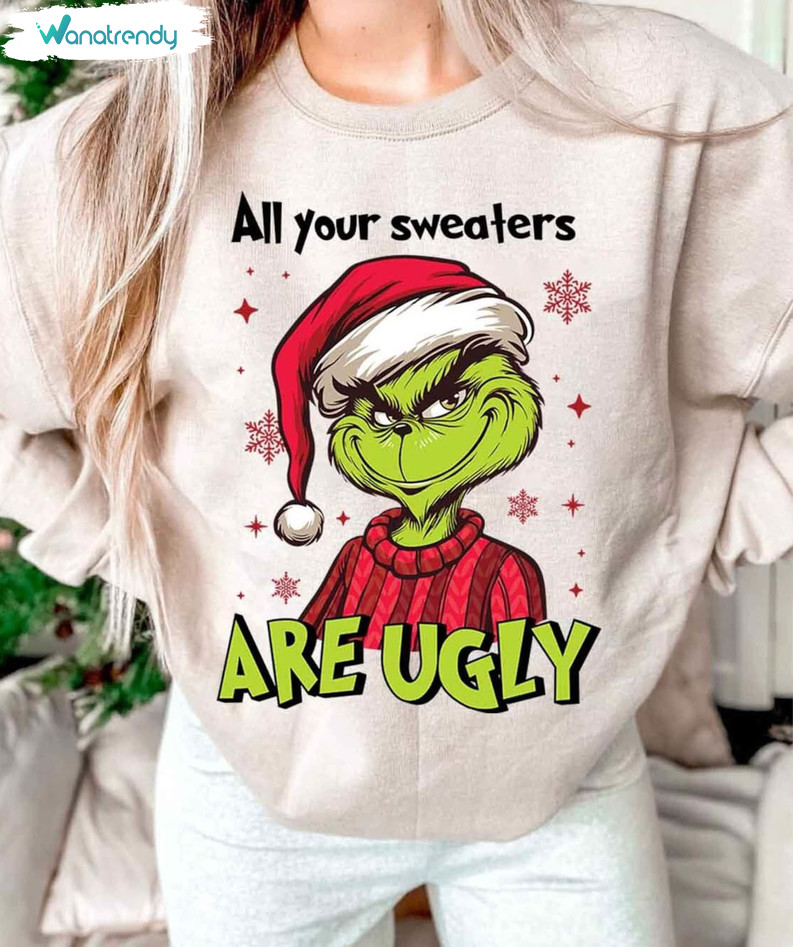 All Of Your Sweaters Are Ugly Grinch Shirt, Grincy Sweater Tee Tops