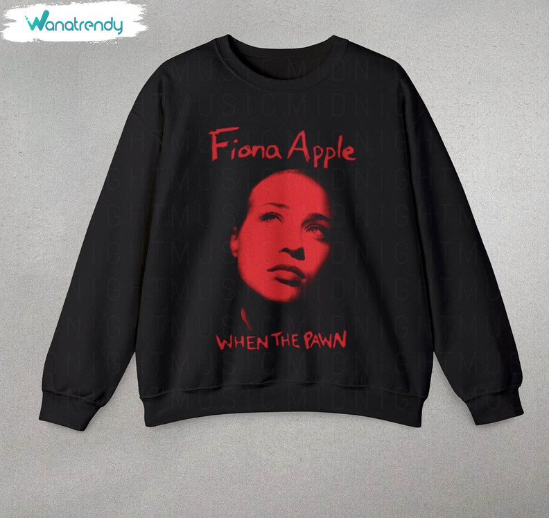 Fiona Apple Shirt, When The Pawn Long Sleeve Unisex T Shirt