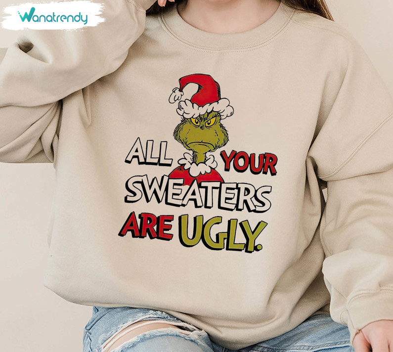 All Of Your Sweaters Are Ugly Grinch Shirt, Funny Grinchmas Unisex Hoodie Sweater