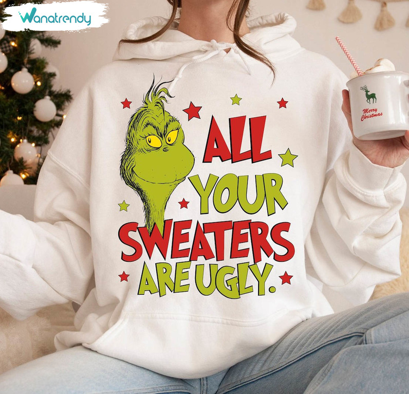 All Of Your Sweaters Are Ugly Grinch Shirt, Christmas Short Sleeve Long Sleeve