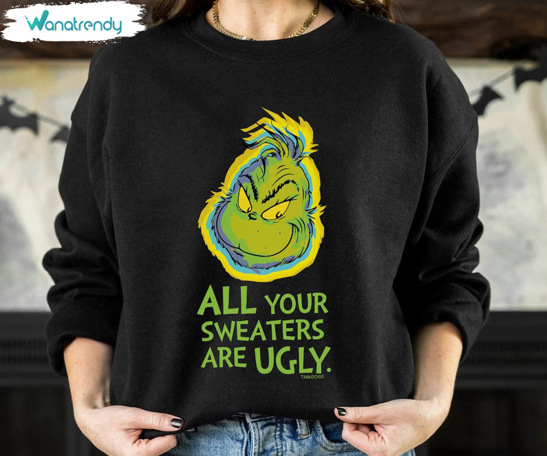 All Of Your Sweaters Are Ugly Grinch Shirt, Christmas Funny Unisex Hoodie Tee Tops