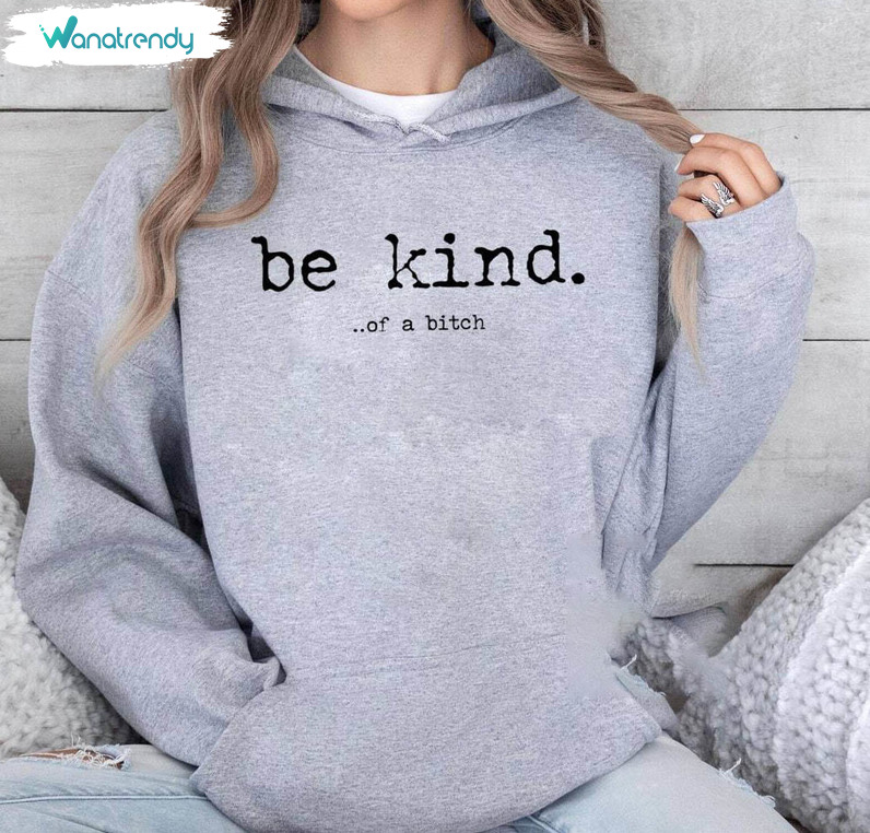 Be Kind Of A Bitch Shirt, Trendy Unisex Hoodie Long Sleeve