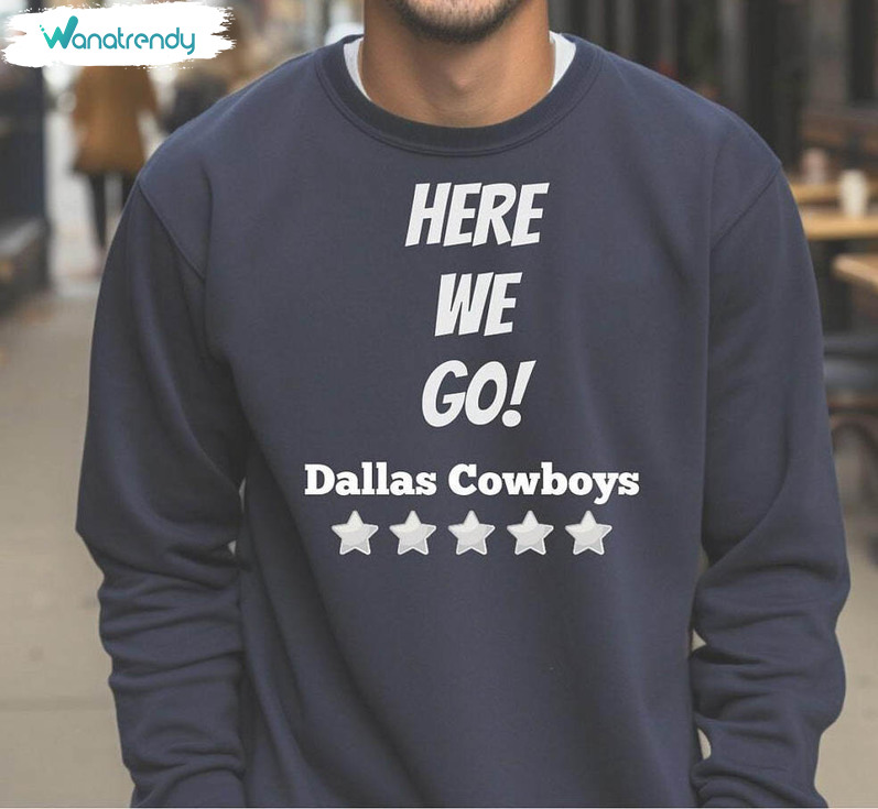Here We Go Dallas Cowboys Shirt, Cowboy Football Unisex T Shirt Tee Tops