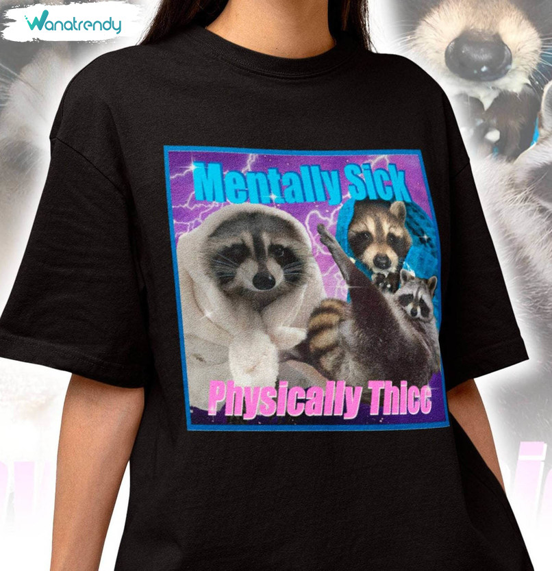 Mentally Sick Physically Thicc Shirt, Raccoon Meme Unisex Hoodie Sweater