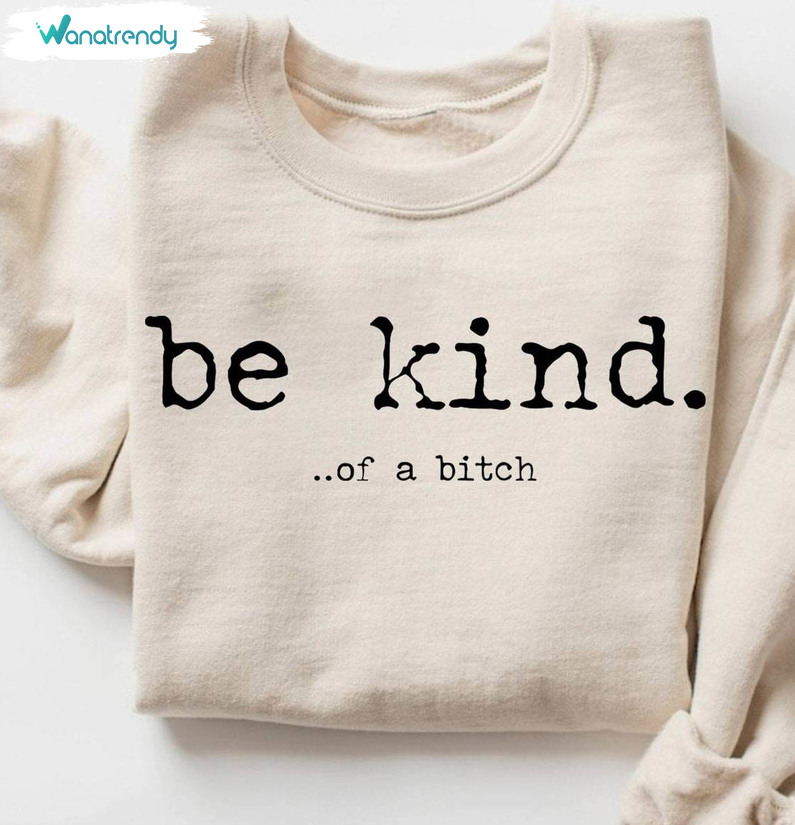 Be Kind Of A Bitch Shirt, Funny Bitch Unisex Hoodie Crewneck Sweatshirt