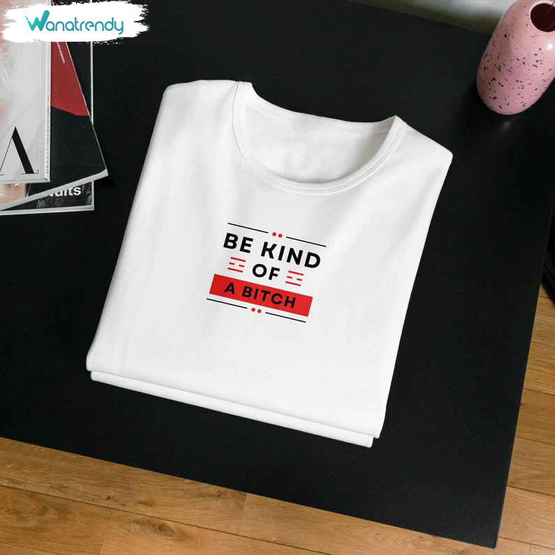 Be Kind Of A Bitch Shirt, Funny Kindness Short Sleeve Tee Tops