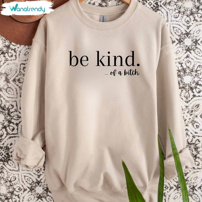 Be Kind Of A Bitch Shirt, Funny Mom Unisex T Shirt Unisex Hoodie