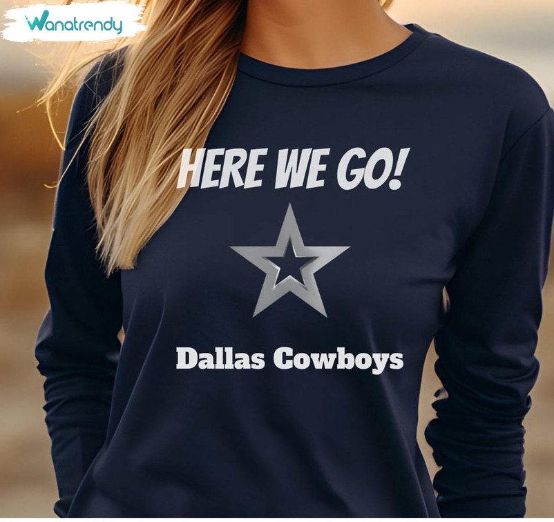 Here We Go Dallas Cowboys Shirt, Cowboy Lover Unisex Hoodie Tee Tops