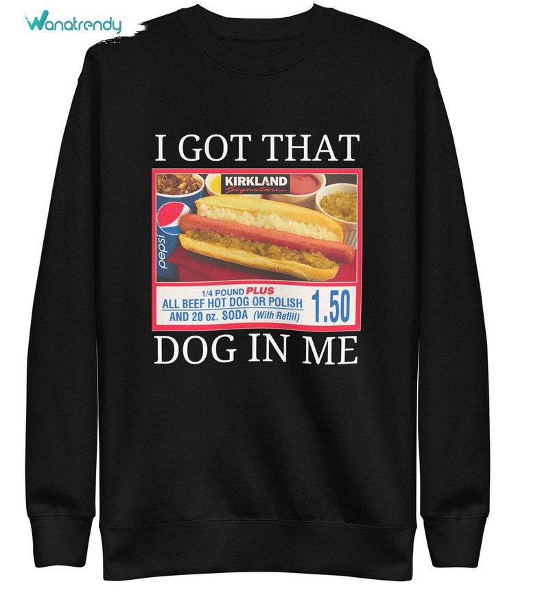 I Got The Dog In Me Shirt, Kirkland Hot Dog Unisex T Shirt Unisex Hoodie