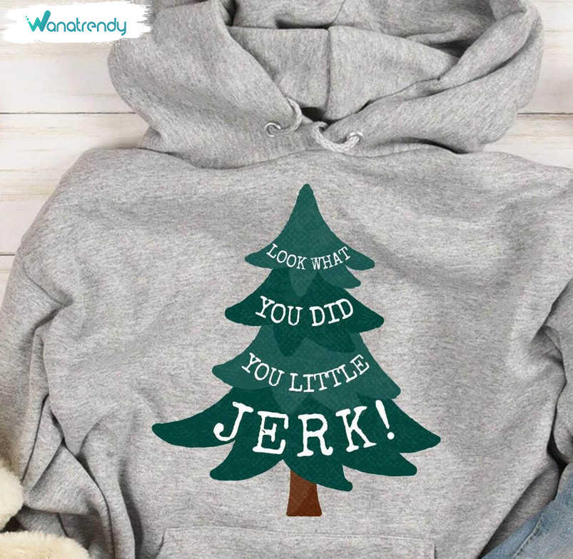 Look What You Did You Little Jerk Shirt, Christmas Tree Long Sleeve Unisex Hoodie