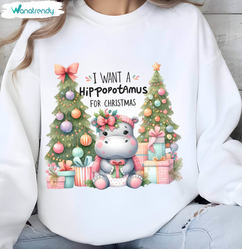 I Want A Hippopotamus For Christmas Shirt, Cute Hippopotamus Crewneck Sweatshirt Hoodie