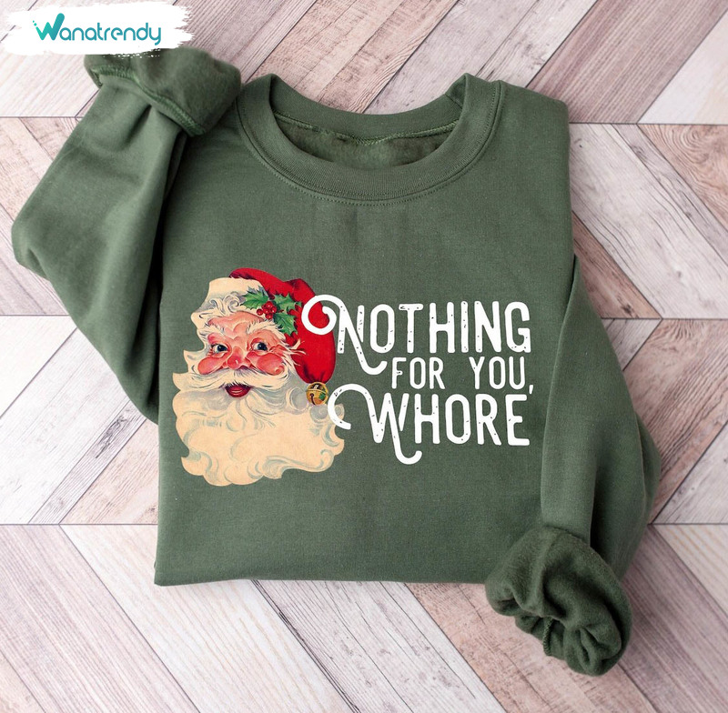 Nothing For You Whore Christmas Santa Shirt, Retro Christmas Crewneck Sweatshirt Tee Tops