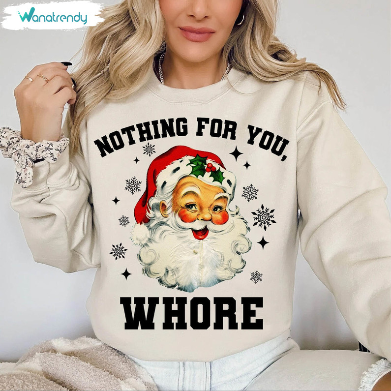Nothing For You Whore Shirt, Santa Christmas Crewneck Sweatshirt Sweater